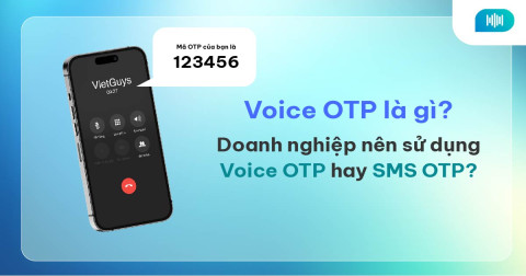 Voice OTP là gì? Doanh nghiệp nên sử dụng Voice OTP hay SMS OTP?